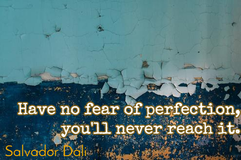 have no fear of perfection you'll never reach it